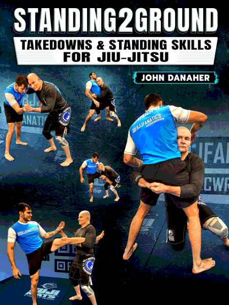 Standing2Ground: Takedowns & Standing Skills For Jiu Jitsu by John Danaher