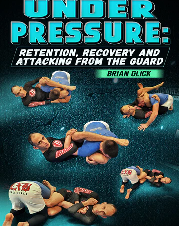 Under Pressure: Retention, Recovery and Attacking From Guard by Brian Glick